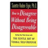 How to Disagree Without Being Disagreeable Getting Your Point Across with the Gentle Art of Verbal S