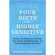 Four Gifts of the Highly Sensitive Embrace the Science of Sensitivity, Heal Anxiety and Relationship