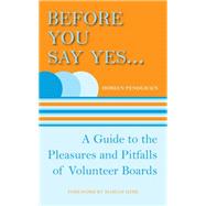 Before You Say Yes ...: A Guide to the Pleasures and Pitfalls of Volunteer Boards