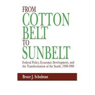 From Cotton Belt to Sunbelt Federal Policy, Economic Development, and the Transformation of the Sout