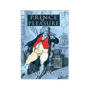 The Prince of Pleasure The Prince of Wales and the Making of the Regency