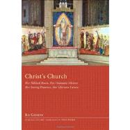 Christ's Church: Her Biblical Roots, Her Dramatic History, Her Saving Presence, Her Glorious Future