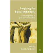 Imagining the Black Female Body Reconciling Image in Print and Visual Culture Imagining the Black Female Body Reconciling Image in Print and Visual Culture