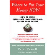 Where to Put Your Money NOW How to Make SuperSafe Investments and Secure Your Future Where to Put Your Money NOW How to Make SuperSafe Investments and Secure Your Future