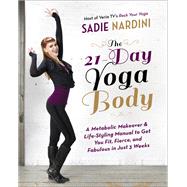 The 21-Day Yoga Body A Metabolic Makeover and Life-Styling Manual to Get You Fit, Fierce, and Fabulo