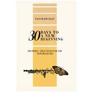 30 Days to A New Beginning Promises + Practices for the New Believer
