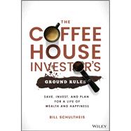 The Coffeehouse Investor's Ground Rules Save, Invest, and Plan for a Life of Wealth and Happiness