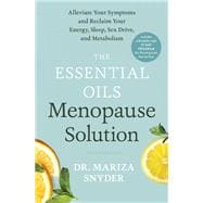 The Essential Oils Menopause Solution Alleviate Your Symptoms and Reclaim Your Energy Sleep Sex Dr