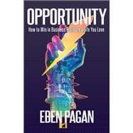 Opportunity How to Win in Business and Create a Life You Love