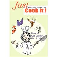 Just Cook It! : How to Get Culinary Fit... 1-2-3