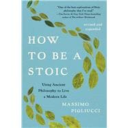 How to Be a Stoic Using Ancient Philosophy to Live a Modern Life