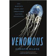 Venomous How Earth's Deadliest Creatures Mastered Biochemistry