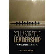 Collaborative Leadership Six Influences That Matter Most