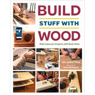 Build Stuff with Wood, Make Awesome Projects with Basic Tools by Asa Christiana
