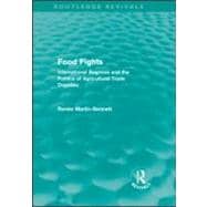 Food Fights (Routledge Revivals): International Regimes and the Politics of Agricultural Trade Dispu