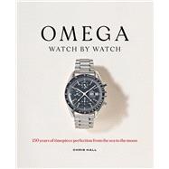 Omega: Watch by Watch 150 Years of Timepiece Perfection from the Sea to the Moon