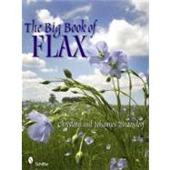 The Big Book of Flax: A Compendium of Facts, Art, Lore, Projects and Song