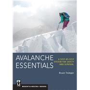 Avalanche Essentials A Stepbystep System for Safety and Survival Avalanche Essentials A Stepbystep System for Safety and Survival