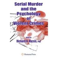 Serial Murder and the Psychology of Violent Crimes