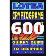 Lotsa Cryptograms 600 Quirky Quips to Decipher