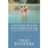 A Japanese Memoir of Sumatra, 1945-1946: Love and Hatred in the Liberation War