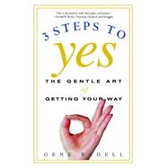 Three Steps to Yes The Gentle Art of Getting Your Way
