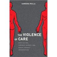 The Violence of Care: Rape Victims, Forensic Nurses, and Sexual Assault Intervention