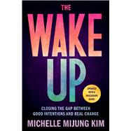 The Wake Up Closing the Gap Between Good Intentions and Real Change The Wake Up Closing the Gap Between Good Intentions and Real Change