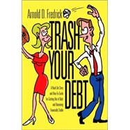Trash Your Debt : A Real-Life Story and How-to Guide for Getting Out of Debt and Becoming Financiall