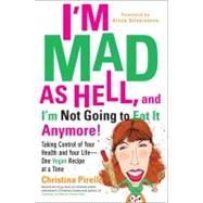 I'm Mad As Hell, and I'm Not Going to Eat it Anymore Taking Control of Your Health and Your Life--On