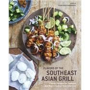 Flavors of the Southeast Asian Grill Classic Recipes for Seafood and Meats Cooked over Charcoal [A C