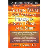 Golden Rules for Vibrant Health in Body, Mind, and Spirit
