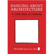 Dancing About Architecture A Little Book of Creativity