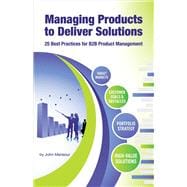 Managing Products to Deliver Solutions 25 Best Practices for B2B Product Management