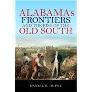Alabama's Frontiers and the Rise of the Old South