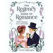 The The Regency Guide to Romance A Pocket Companion to Love and Courtship