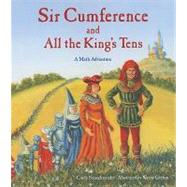 Sir Cumference and All The King's Tens: A Math Adventure