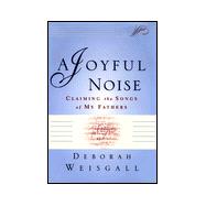 A Joyful Noise Claiming the Songs of My Fathers