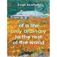 Of a Life Only Ordinary to the Rest of the World