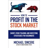 How to Profit in the Stock Market: Short-Term Trading and Investing Strategies for Beginners