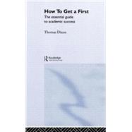 How to Get a First: The Essential Guide to Academic Success