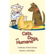 Cats, Dogs, and Humans: A Collection of Short Stories