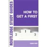 How to Get a First: The Essential Guide to Academic Success