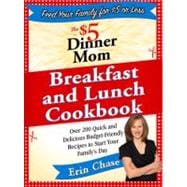 The $5 Dinner Mom Breakfast and Lunch Cookbook: 200 Recipes for Quick, Delicious, and Nourishing Meals That Are Easy on the Budget and a Snap to Prepa
