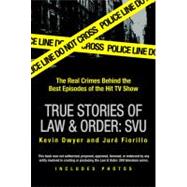 True Stories of Law & Order: SVU The Real Crimes Behind the Best Episodes of the Hit TV Show