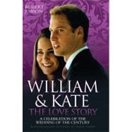 William and Kate : The Love Story - A Celebration of the Wedding of the Century