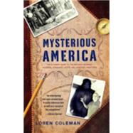 Mysterious America The Ultimate Guide to the Nation's Weirdest Wonders, Strangest Spots, and Creepie
