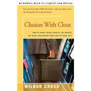 Choices with Clout : How to Make Things Happen!?by Making the Right Descisions Every Day of Your Lif