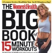 The Women's Health Big Book of 15-Minute Workouts A Leaner, Sexier, Healthier You--In 15 Minutes a D
