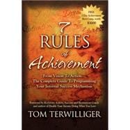 7 Rules of Achievement : From Vision to Action the Complete Guide to Programming Your Internal Succe